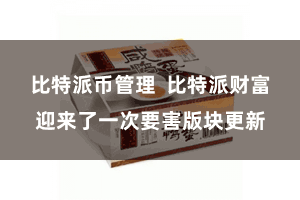 比特派币管理 比特派财富迎来了一次要害版块更新