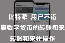 比特派 用户不错冒失竣事数字货币的转账和来往操作