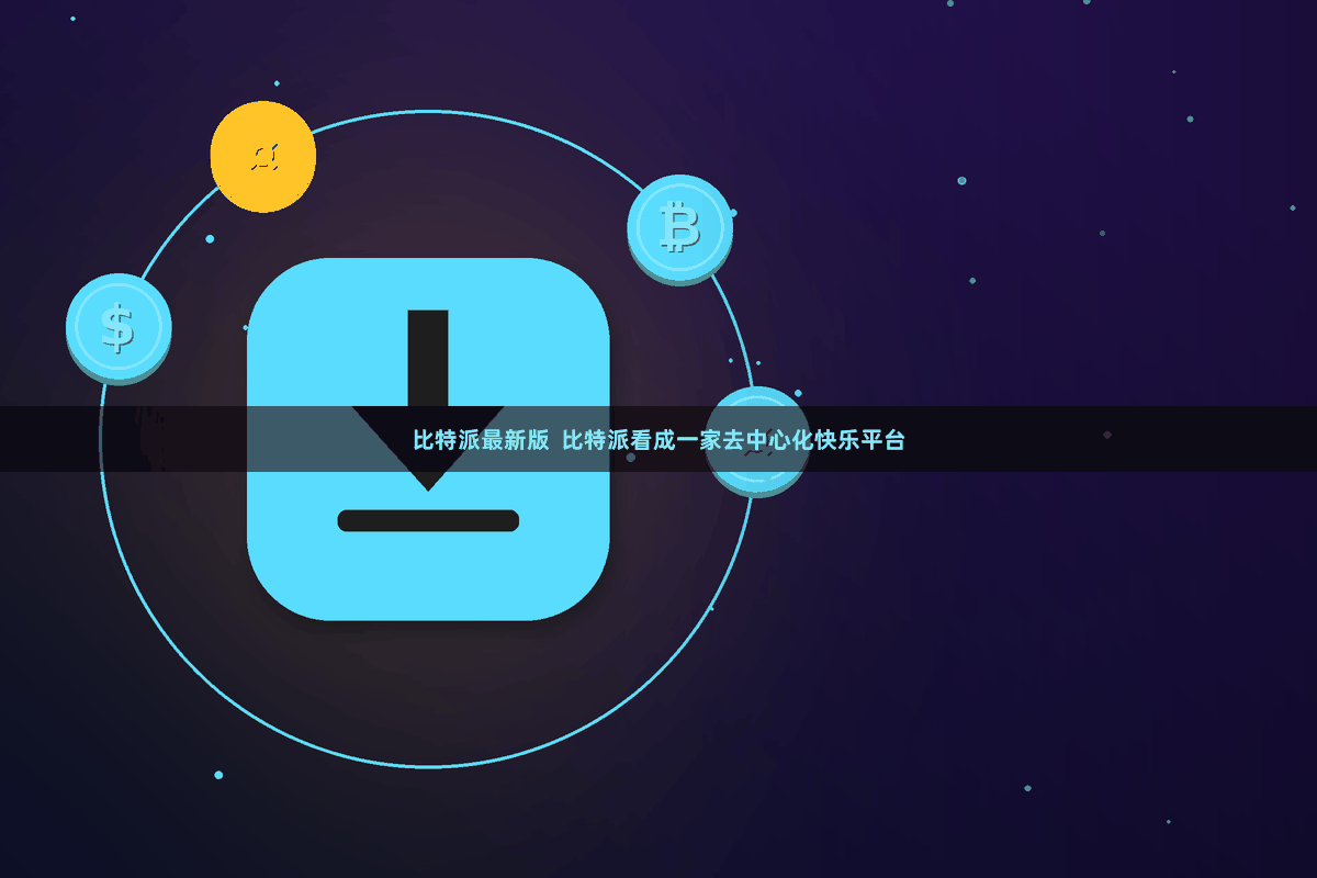 比特派最新版  比特派看成一家去中心化快乐平台