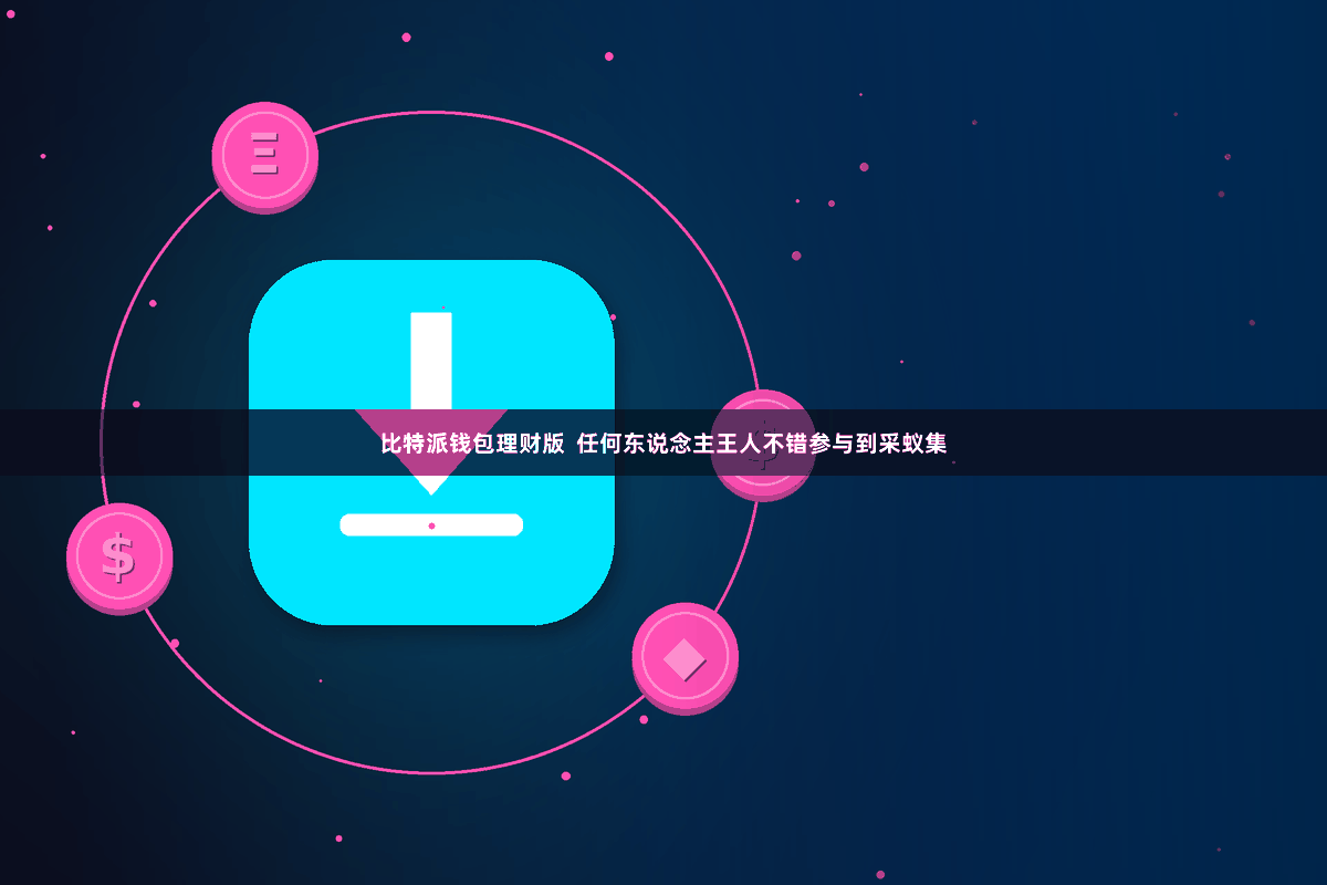 比特派钱包理财版  任何东说念主王人不错参与到采蚁集